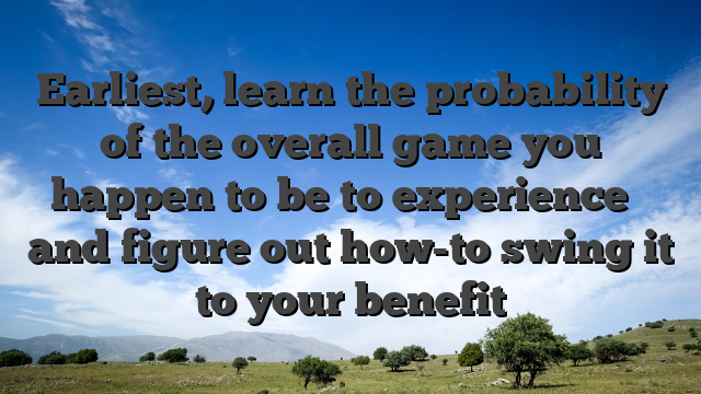 Earliest, learn the probability of the overall game you happen to be to experience � and figure out how-to swing it to your benefit