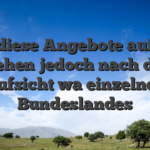 Ebendiese Angebote aufrecht stehen jedoch nach der Aufsicht wa einzelnen Bundeslandes
