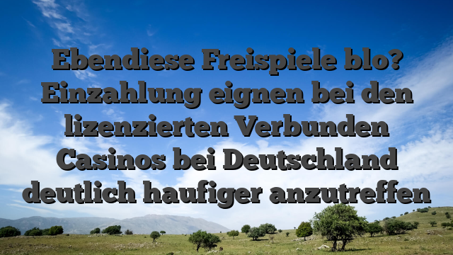 Ebendiese Freispiele blo? Einzahlung eignen bei den lizenzierten Verbunden Casinos bei Deutschland deutlich haufiger anzutreffen