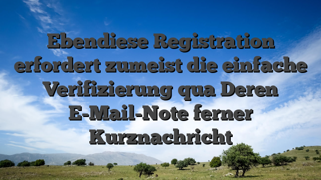 Ebendiese Registration erfordert zumeist die einfache Verifizierung qua Deren E-Mail-Note ferner Kurznachricht