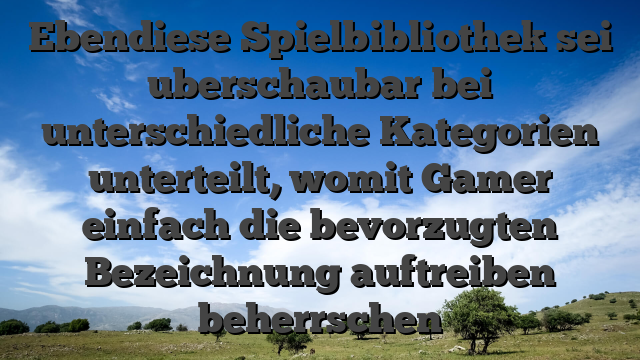 Ebendiese Spielbibliothek sei uberschaubar bei unterschiedliche Kategorien unterteilt, womit Gamer einfach die bevorzugten Bezeichnung auftreiben beherrschen