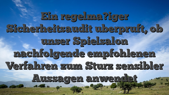Ein regelma?iger Sicherheitsaudit uberpruft, ob unser Spielsalon nachfolgende empfohlenen Verfahren zum Sturz sensibler Aussagen anwendet