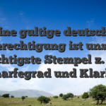 Eine gultige deutsche Berechtigung ist unser wichtigste Stempel z. hd. Scharfegrad und Klarheit
