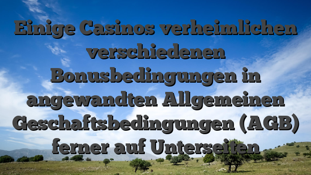 Einige Casinos verheimlichen verschiedenen Bonusbedingungen in angewandten Allgemeinen Geschaftsbedingungen (AGB) ferner auf Unterseiten