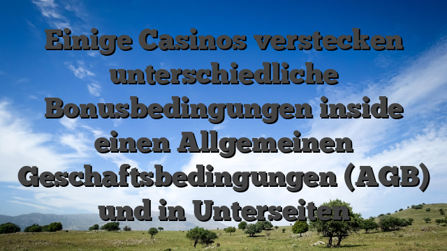 Einige Casinos verstecken unterschiedliche Bonusbedingungen inside einen Allgemeinen Geschaftsbedingungen (AGB) und in Unterseiten