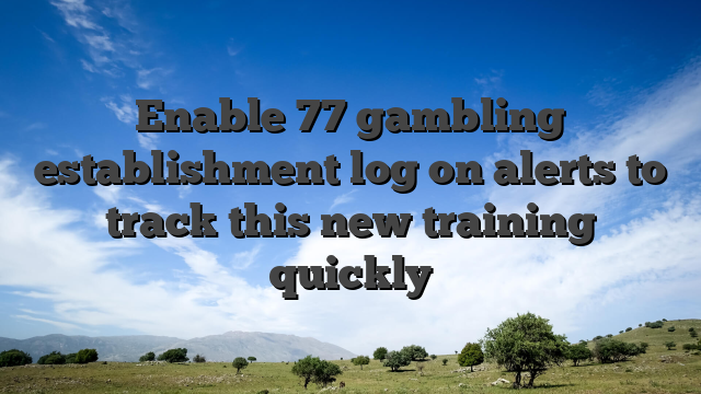 Enable 77 gambling establishment log on alerts to track this new training quickly