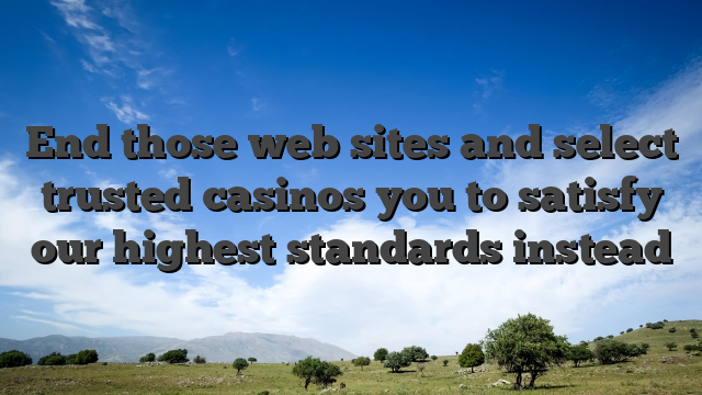 End those web sites and select trusted casinos you to satisfy our highest standards instead
