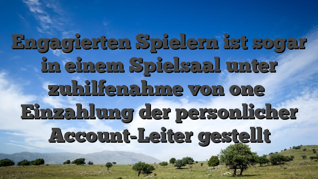 Engagierten Spielern ist sogar in einem Spielsaal unter zuhilfenahme von one� Einzahlung der personlicher Account-Leiter gestellt