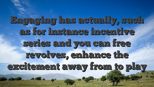 Engaging has actually, such as for instance incentive series and you can free revolves, enhance the excitement away from to play