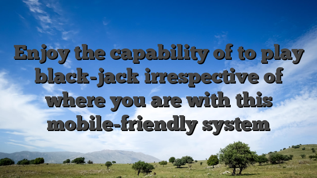 Enjoy the capability of to play black-jack irrespective of where you are with this mobile-friendly system