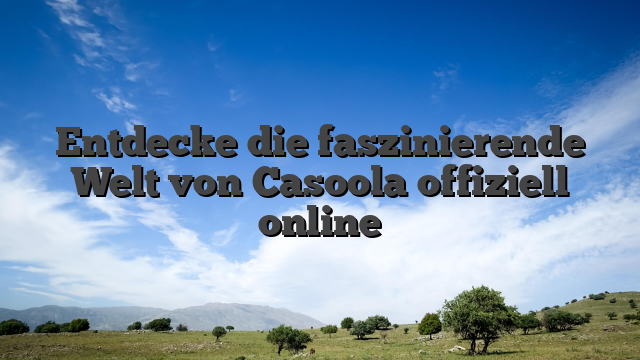 Entdecke die faszinierende Welt von Casoola offiziell online