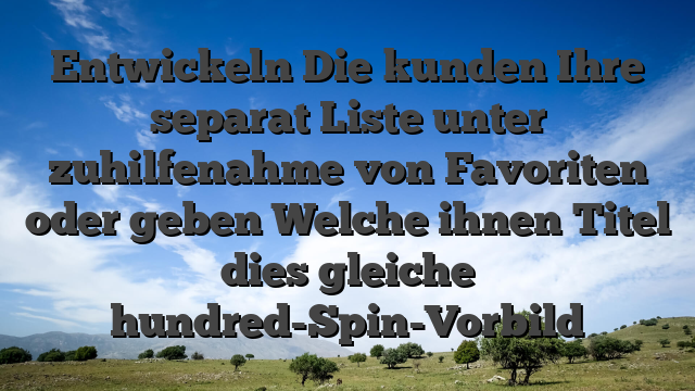 Entwickeln Die kunden Ihre separat Liste unter zuhilfenahme von Favoriten oder geben Welche ihnen Titel dies gleiche hundred-Spin-Vorbild
