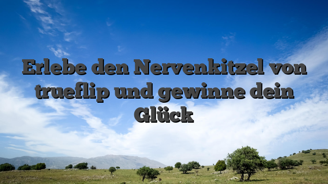 Erlebe den Nervenkitzel von trueflip und gewinne dein Glück