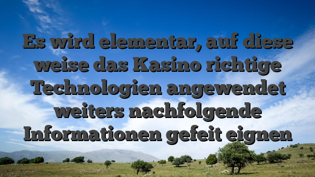 Es wird elementar, auf diese weise das Kasino richtige Technologien angewendet weiters nachfolgende Informationen gefeit eignen