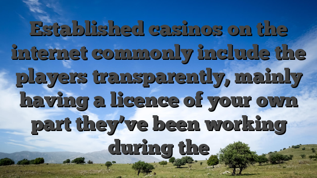Established casinos on the internet commonly include the players transparently, mainly having a licence of your own part they’ve been working during the