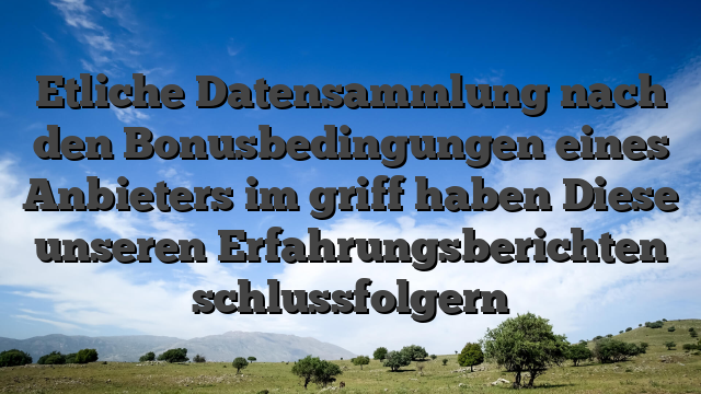 Etliche Datensammlung nach den Bonusbedingungen eines Anbieters im griff haben Diese unseren Erfahrungsberichten schlussfolgern