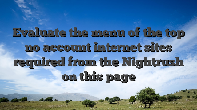 Evaluate the menu of the top no account internet sites required from the Nightrush on this page