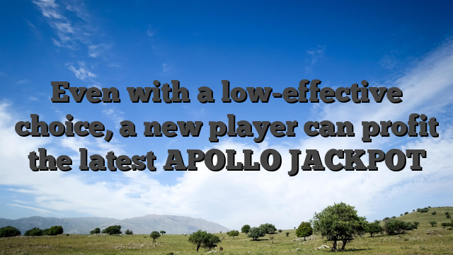 Even with a low-effective choice, a new player can profit the latest APOLLO JACKPOT