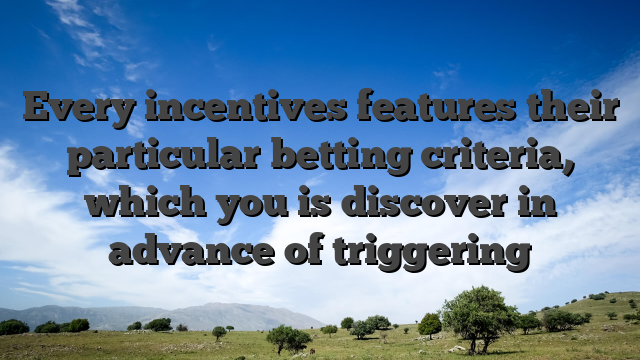 Every incentives features their particular betting criteria, which you is discover in advance of triggering