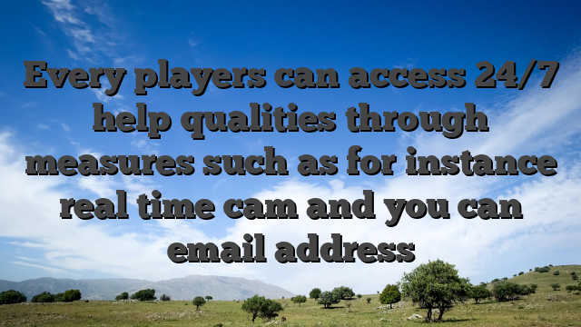 Every players can access 24/7 help qualities through measures such as for instance real time cam and you can email address