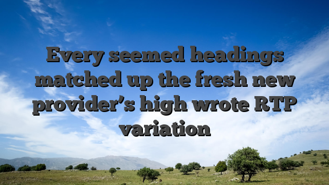 Every seemed headings matched up the fresh new provider’s high wrote RTP variation