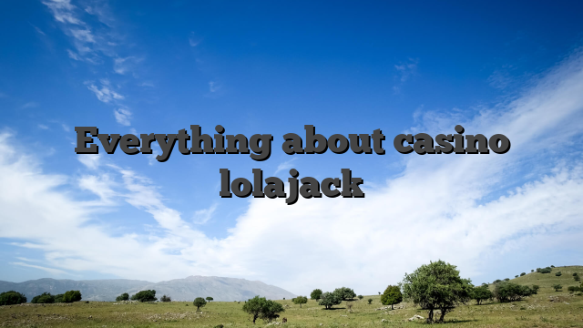 Everything about casino lolajack