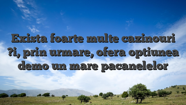 Exista foarte multe cazinouri ?i, prin urmare, ofera optiunea demo un mare pacanelelor