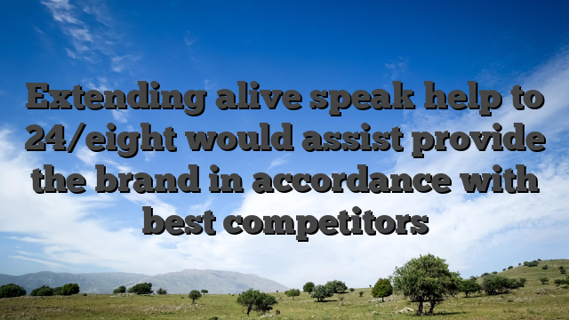 Extending alive speak help to 24/eight would assist provide the brand in accordance with best competitors