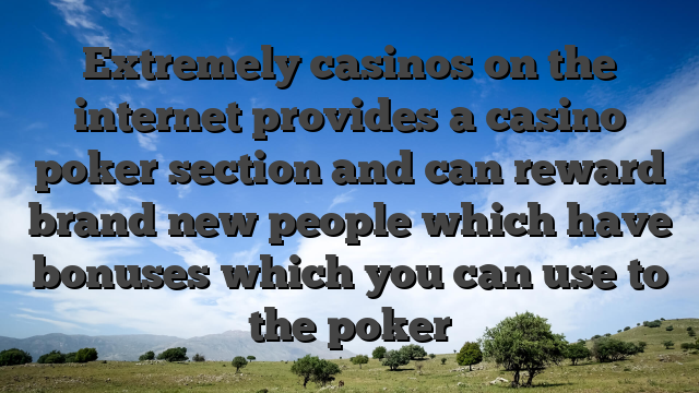 Extremely casinos on the internet provides a casino poker section and can reward brand new people which have bonuses which you can use to the poker