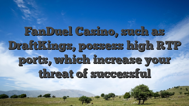 FanDuel Casino, such as DraftKings, possess high RTP ports, which increase your threat of successful