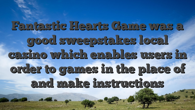 Fantastic Hearts Game was a good sweepstakes local casino which enables users in order to games in the place of and make instructions