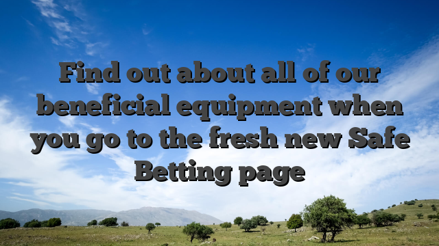 Find out about all of our beneficial equipment when you go to the fresh new Safe Betting page