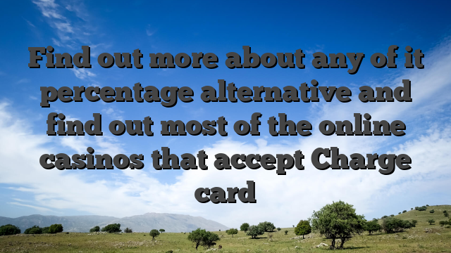 Find out more about any of it percentage alternative and find out most of the online casinos that accept Charge card