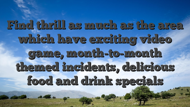 Find thrill as much as the area which have exciting video game, month-to-month themed incidents, delicious food and drink specials