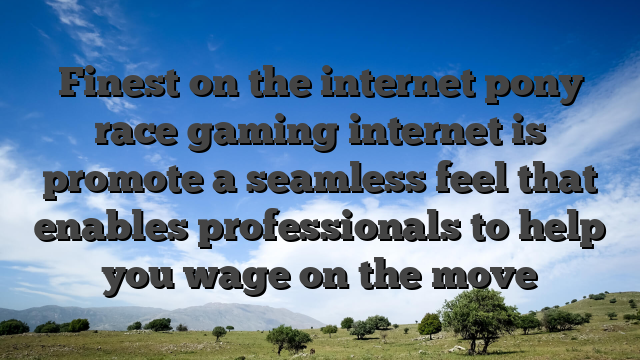 Finest on the internet pony race gaming internet is promote a seamless feel that enables professionals to help you wage on the move