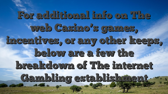 For additional info on The web Casino’s games, incentives, or any other keeps, below are a few the breakdown of The internet Gambling establishment