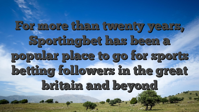 For more than twenty years, Sportingbet has been a popular place to go for sports betting followers in the great britain and beyond