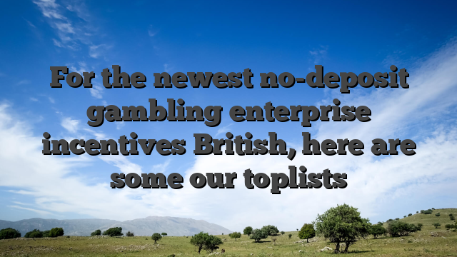 For the newest no-deposit gambling enterprise incentives British, here are some our toplists