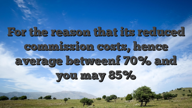 For the reason that its reduced commission costs, hence average betweenf 70% and you may 85%