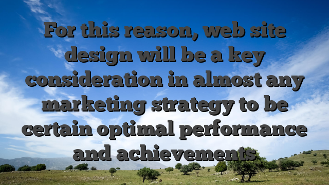 For this reason, web site design will be a key consideration in almost any marketing strategy to be certain optimal performance and achievements