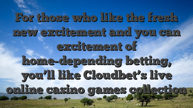 For those who like the fresh new excitement and you can excitement of home-depending betting, you’ll like Cloudbet’s live online casino games collection