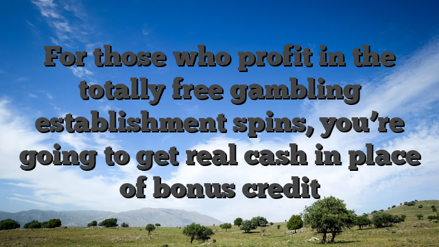 For those who profit in the totally free gambling establishment spins, you’re going to get real cash in place of bonus credit