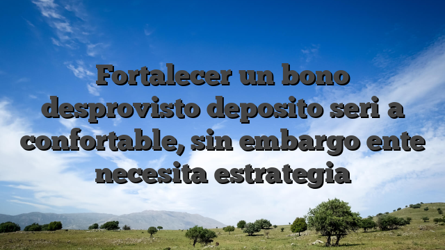 Fortalecer un bono desprovisto deposito seri�a confortable, sin embargo ente necesita estrategia