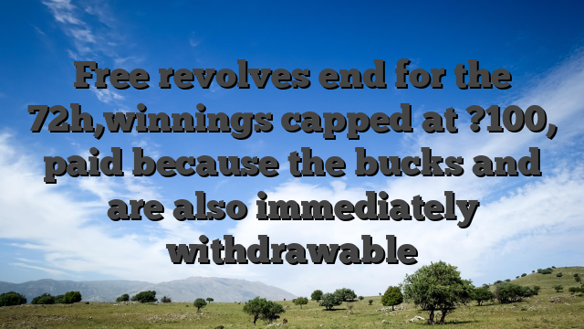 Free revolves end for the 72h,winnings capped at ?100, paid because the bucks and are also immediately withdrawable
