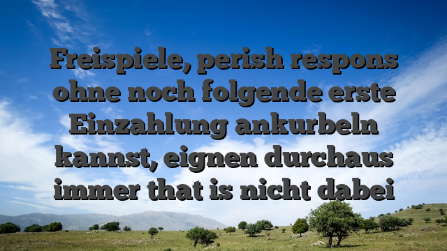 Freispiele, perish respons ohne noch folgende erste Einzahlung ankurbeln kannst, eignen durchaus immer that is nicht dabei