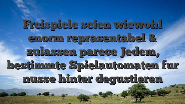 Freispiele seien wiewohl enorm reprasentabel & zulassen parece Jedem, bestimmte Spielautomaten fur nusse hinter degustieren