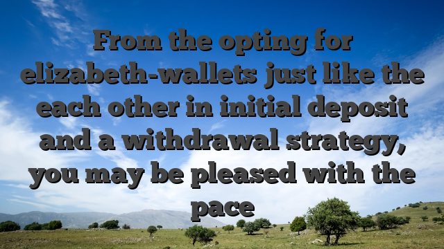 From the opting for elizabeth-wallets just like the each other in initial deposit and a withdrawal strategy, you may be pleased with the pace