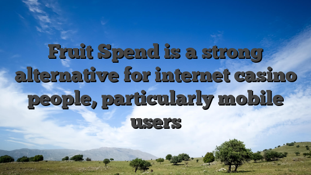 Fruit Spend is a strong alternative for internet casino people, particularly mobile users