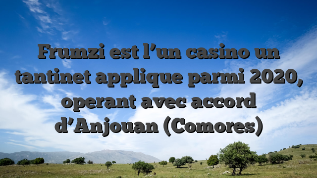 Frumzi est l’un casino un tantinet applique parmi 2020, operant avec accord d’Anjouan (Comores)