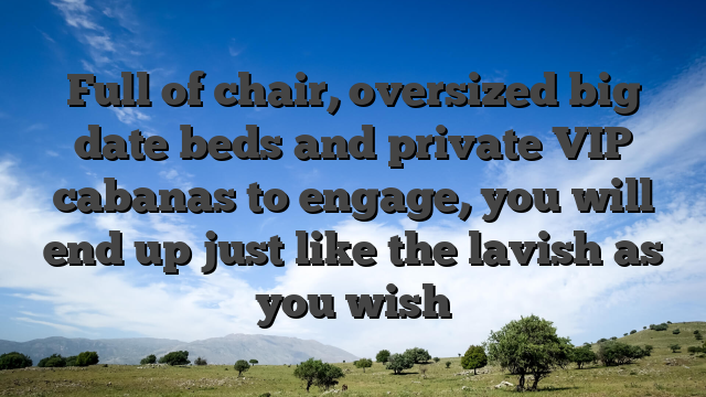 Full of chair, oversized big date beds and private VIP cabanas to engage, you will end up just like the lavish as you wish